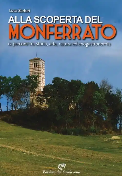 Nuovo Arrivo Alla scoperta del Monferrato. 12 percorsi tra storia, arte, natura ed enogastronomia