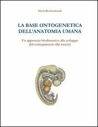 La base ontogenetica dell‘anatomia umana. Un approccio biodinamico allo sviluppo dal concepimento alla nascita Sconto