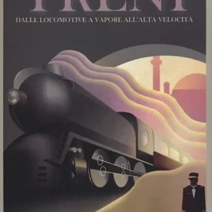 Treni. Dalle locomotive a vapore all‘alta velocità. Ediz. illustrata Ultimissimo Modello
