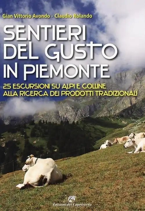 Sentieri del gusto in Piemonte. 25 escursioni su Alpi e colline alla ricerca dei prodotti tradizionali. Ediz. illustrata Compra Online