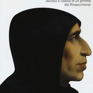 Subito Disponibile Savonarola. Ascesa e caduta di un profeta del Rinascimento