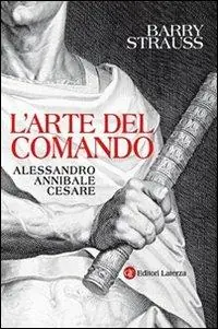 Prezzo Di Fabbrica L‘ arte del comando. Alessandro, Annibale, Cesare