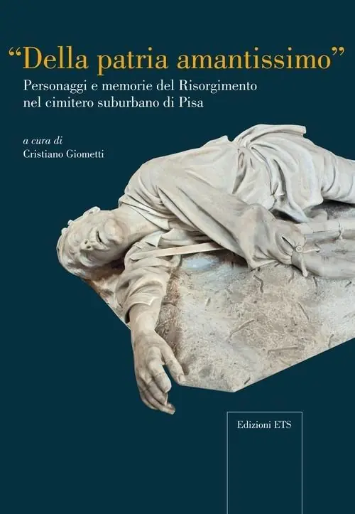 Ordina Subito Della patria amantissimo. Personaggi e memorie del Risorgimento nel cimitero suburbano di Pisa