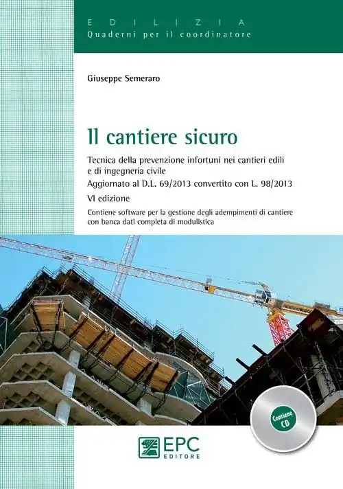 Il cantiere sicuro. Tecnica della prevenzione infortuni nei cantieri edili e di ingeneria civile. Con CD-ROM Esclusivo