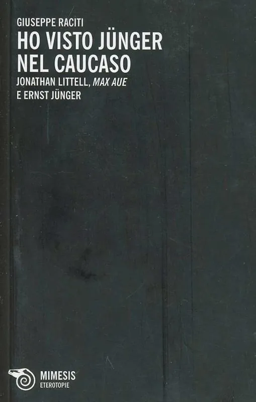 Ho visto Junger nel Caucaso. Jonathan Littell, Max Aue e Ernst Junger Compra Oggi Stesso