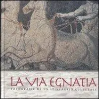 La via Egnatia. Fotografie da un itinerario culturale Offerta Lampo