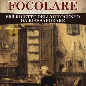 Must-Have L‘antico focolare. 690 ricette dell‘Ottocento da riassaporare