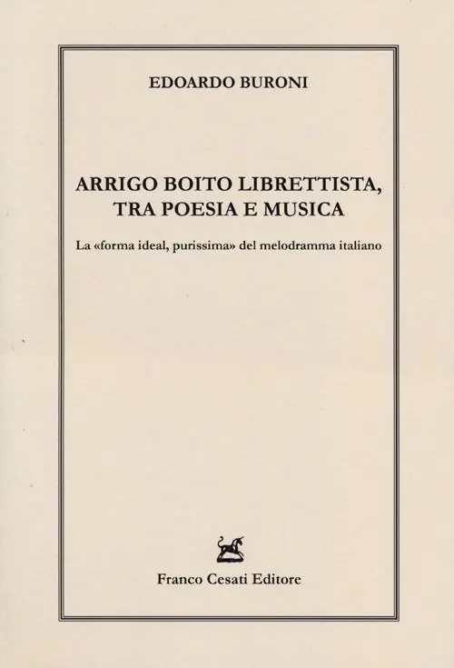 Offerta Limitata Arrigo Boito librettista, tra poesie e musica. La «forma ideal, purissima» del melodramma italiano
