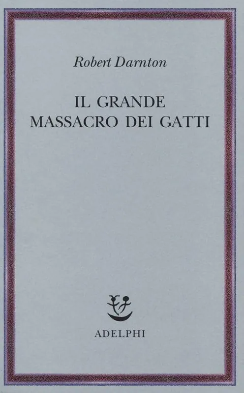 Consegna Rapida Il grande massacro dei gatti e altri episodi della storia culturale francese
