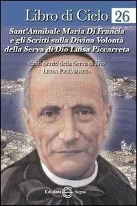 Professionale Libro di Cielo 26. Sant‘Annibale Maria di Francia e gli scritti sulla Divina Volontà della Serva di Dio Luisa Piccarreta
