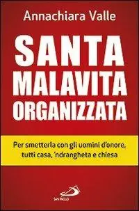 Esclusivo Santa malavita organizzata. Per smetterla con gli uomini d‘onore, tutti casa, ‘ndrangheta e chiesa