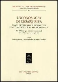 L‘Iconologia di Cesare Ripa. Fonti letterarie e figurative dall‘antichità al Rinascimento. Atti del Convegno internazionale di studi (3-4 maggio 2012) Solo Oggi