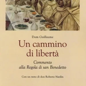 Un cammino di libertà. Un commento alla regola di san Benedetto Soddisfatti O Rimborsati