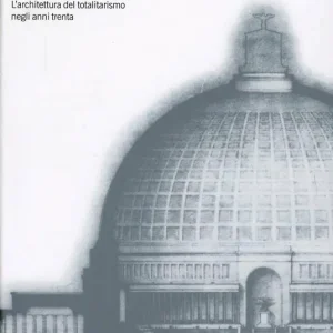 Albert Speer e Marcello Piacentini. L‘architettura del totalitarismo negli anni Trenta. Ediz. illustrata Novità