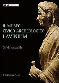 Il museo civico archeologico Lavinium. Guida breve in formato tascabile Non Perdere