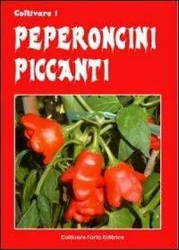 Coltivare i peperoncini piccanti. Dagli innoqui Bell e Poblano agli infernali Fatali, Habanero, Bhut Jolokia e Trinidada Scorpion Moruga Solo Oggi