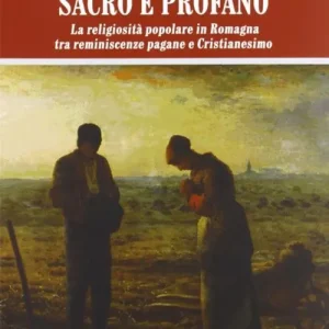 Acquista Ora Sacro e profano. La religiosità popolare in Romagna tra reminescenze pagane e cristianesimo
