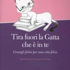 Tira fuori la gatta che è in te. Manuale di vita per donne feline (e per capirle) Ordina Subito