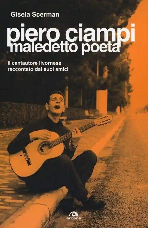 Piero Ciampi. Maledetto poeta. Il cantautore livornese raccontato dai suoi amici Consegna Rapida