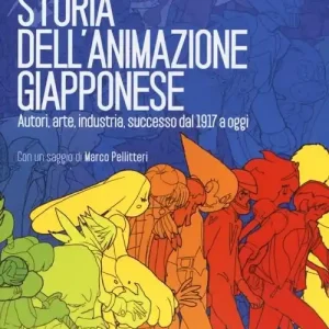 Must-Have Storia dell‘animazione giapponese. Autori, arte, industria, successo dal 1917 a oggi
