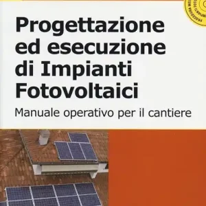 Subito Disponibile Progettazione ed esecuzione di impianti fotovoltaici. Manuale operativo per il cantiere. Con CD-ROM
