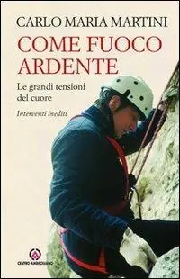 Come fuoco ardente. Le grandi tensioni del cuore. Interventi inediti Ultima Occasione