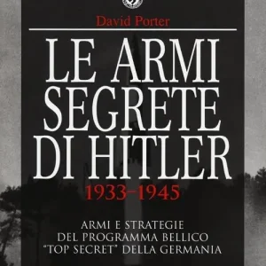 Le armi segrete di Hitler 1933-1945. Armi e strategie del programma bellico «top secret» della Germania. Ediz. illustrata Economico