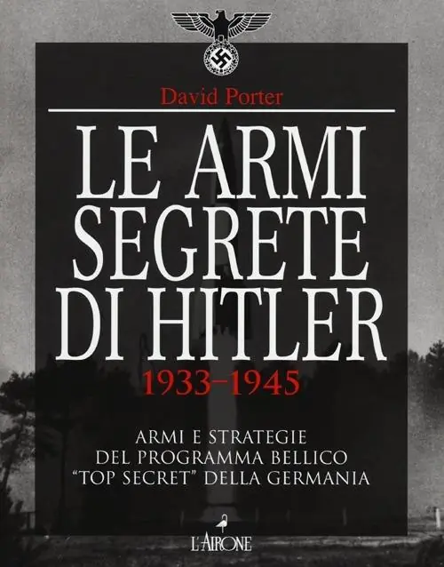 Le armi segrete di Hitler 1933-1945. Armi e strategie del programma bellico «top secret» della Germania. Ediz. illustrata Economico