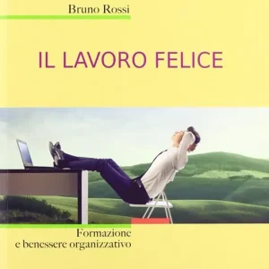 Affare Il lavoro felice. Formazione e benessere organizzativo