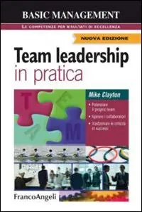 Team leadership in pratica. Potenziare il proprio team. Ispirare i collaboratori. Trasformare le criticità in successi Ultime Pezzi