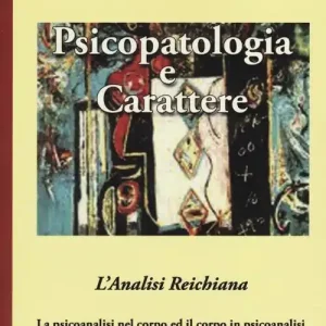 Psicopatologia e carattere. L‘analisi reichiana. La psicoanalisi nel corpo ed il corpo in psicoanalisi Acquista Ora