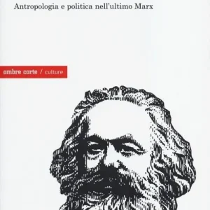 Agire in comune. Antropologia e politica nell‘ultimo Marx Must-Have