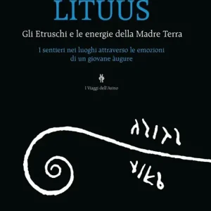 Lituus. Gli Etruschi e le energie della madre terra. I sentieri nei luoghi attraverso le emozioni di un giovane àugure Offerta