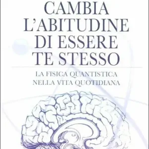 Cambia l‘abitudine di essere te stesso. La fisica quantistica nella vita quotidiana Offerta Del Giorno