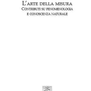L‘arte della misura. Contributi su fenomenologia e conoscenza naturale Solo Oggi