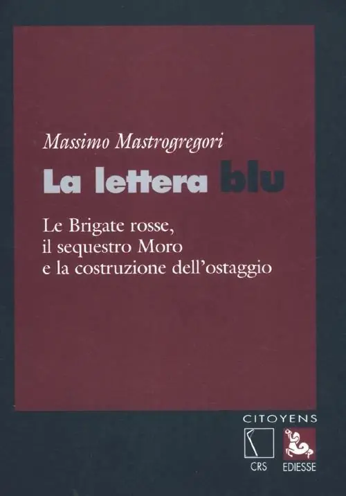 La lettera blu. Le brigate Rosse, il sequestro Moro e la costruzione dell‘ostaggio Offerta Del Giorno