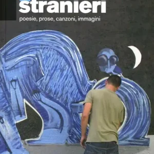 Erravamo giovani stranieri. Poesie, prose, canzoni, immagini Vendita Finale