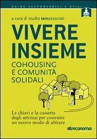 Saldi Vivere insieme. Cohousing e comunità solidali. Le chiavi e la cassetta degli attrezzi per costruire un nuovo modo di abitare