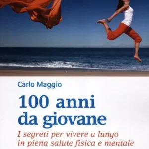 100 anni da giovane. I segreti per vivere a lungo in piena salute fisica e mentale Spedizione Espresso