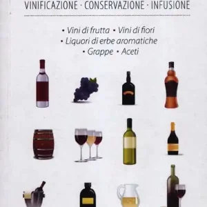 Preparare a casa propria vini e liquori. Vinificazione, conservazione, infusione Economico