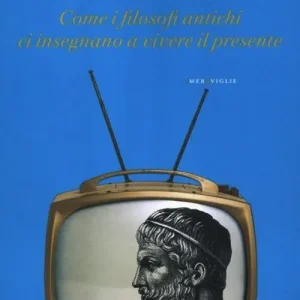 Guarda, c‘è Platone in Tv! Come i filosofi antichi ci insegnano a vivere il presente Offerta Speciale