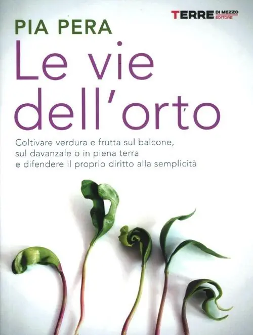 Super Prezzo Le vie dell‘orto. Coltivare verdura e frutta sul balcone, sul davanzale o in piena terra, e difendere il proprio diritto alla semplicità