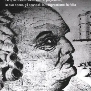 Il profeta dell‘erotismo. Vita del Marchese De Sade. Lo spirito libero di un eterno prigioniero, le sue opere, gli scandali, la trasgressione, la follia Miglior Prezzo