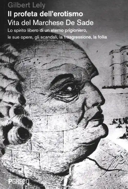 Il profeta dell‘erotismo. Vita del Marchese De Sade. Lo spirito libero di un eterno prigioniero, le sue opere, gli scandali, la trasgressione, la follia Miglior Prezzo