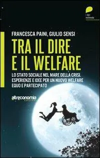 Saldi Tra il dire e il welfare. Lo stato sociale nel mare della crisi. Esperienze e idee per un nuovo welfare equo e partecipato