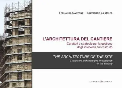 L‘architettura del cantiere. Caratteri e strategie per la gestione degli interventi sul costruito. Ediz. italiana e inglese Sconto