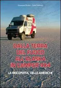 Dalla terra del fuoco all‘Alaska in camper 4x4. La riscoperta delle Americhe Novità