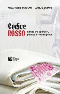 Acquista Ora Codice rosso. Sanità tra sperperi, politica e ‘ndrangheta