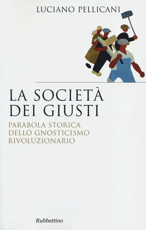 Spedito Oggi La società dei giusti. Parabola storica dello gnosticismo rivoluzionario