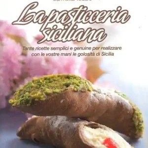 La pasticceria siciliana. Tante ricette semplici e genuine per realizzare con le vostre mani le golosità di Sicilia Scelto Dai Clienti